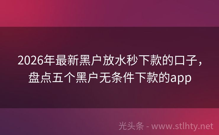2026年最新黑户放水秒下款的口子，盘点五个黑户无条件下款的app