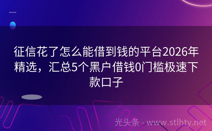 征信花了怎么能借到钱的平台2026年精选，汇总5个黑户借钱0门槛极速下款口子