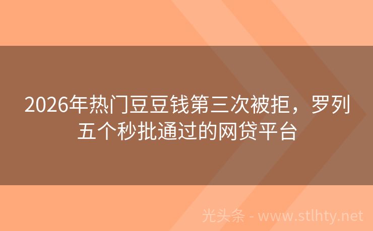 2026年热门豆豆钱第三次被拒，罗列五个秒批通过的网贷平台