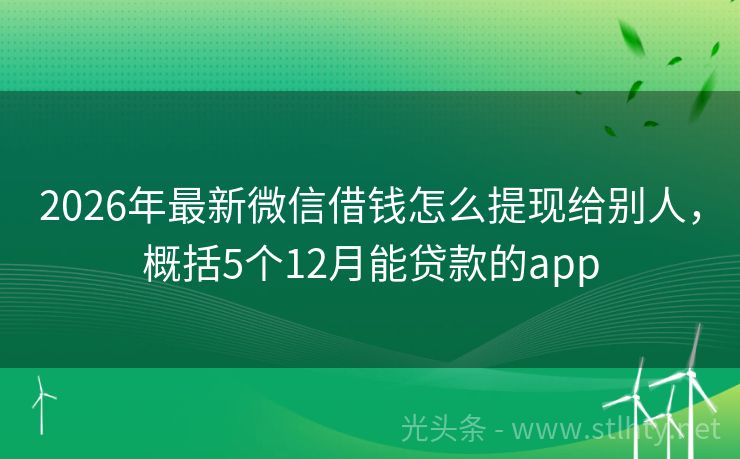 2026年最新微信借钱怎么提现给别人，概括5个12月能贷款的app