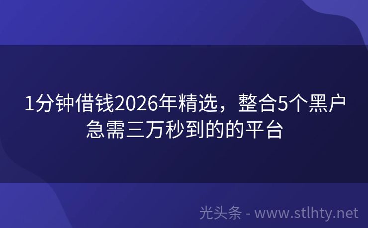 1分钟借钱2026年精选，整合5个黑户急需三万秒到的的平台