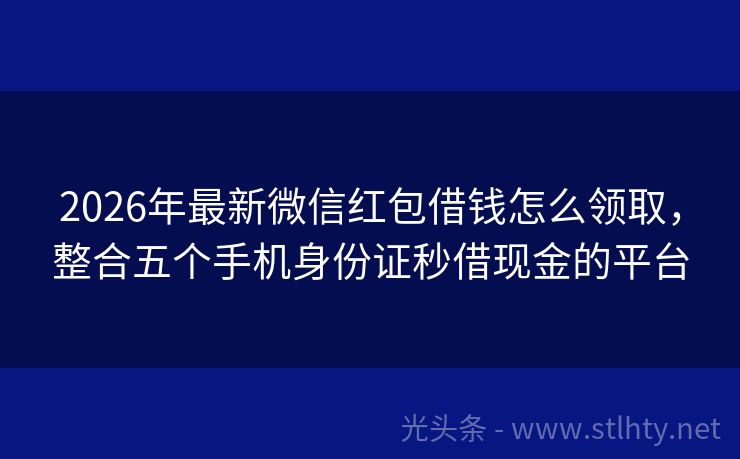 2026年最新微信红包借钱怎么领取，整合五个手机身份证秒借现金的平台