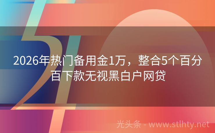 2026年热门备用金1万，整合5个百分百下款无视黑白户网贷