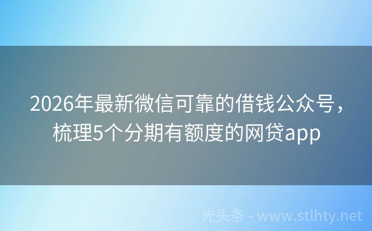 2026年最新微信可靠的借钱公众号，梳理5个分期有额度的网贷app