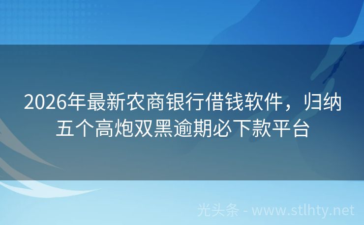 2026年最新农商银行借钱软件，归纳五个高炮双黑逾期必下款平台