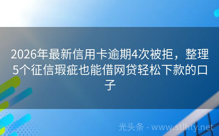 2026年最新信用卡逾期4次被拒，整理5个征信瑕疵也能借网贷轻松下款的口子
