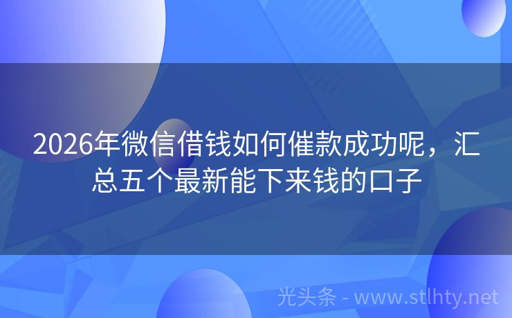 2026年微信借钱如何催款成功呢，汇总五个最新能下来钱的口子