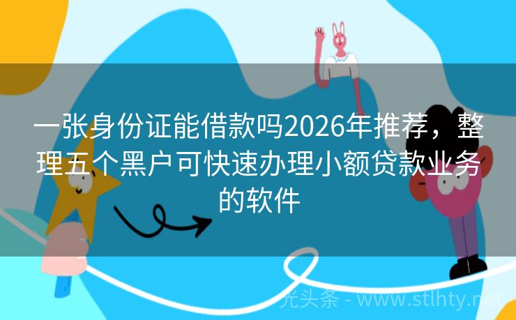 一张身份证能借款吗2026年推荐，整理五个黑户可快速办理小额贷款业务的软件