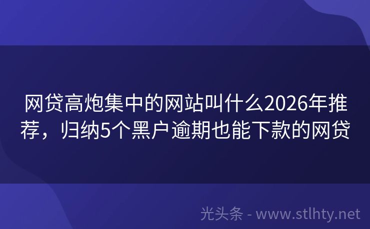 网贷高炮集中的网站叫什么2026年推荐，归纳5个黑户逾期也能下款的网贷