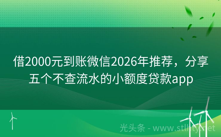 借2000元到账微信2026年推荐，分享五个不查流水的小额度贷款app
