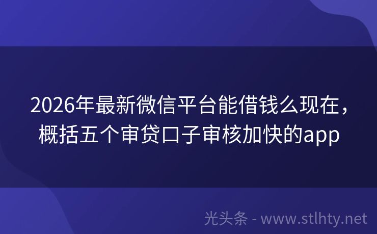 2026年最新微信平台能借钱么现在，概括五个审贷口子审核加快的app