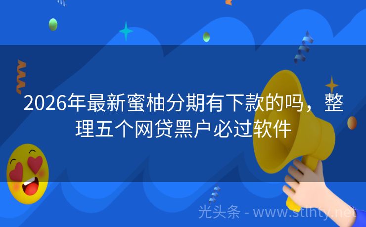 2026年最新蜜柚分期有下款的吗，整理五个网贷黑户必过软件