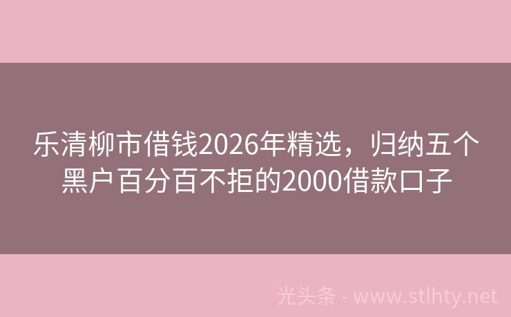 乐清柳市借钱2026年精选，归纳五个黑户百分百不拒的2000借款口子
