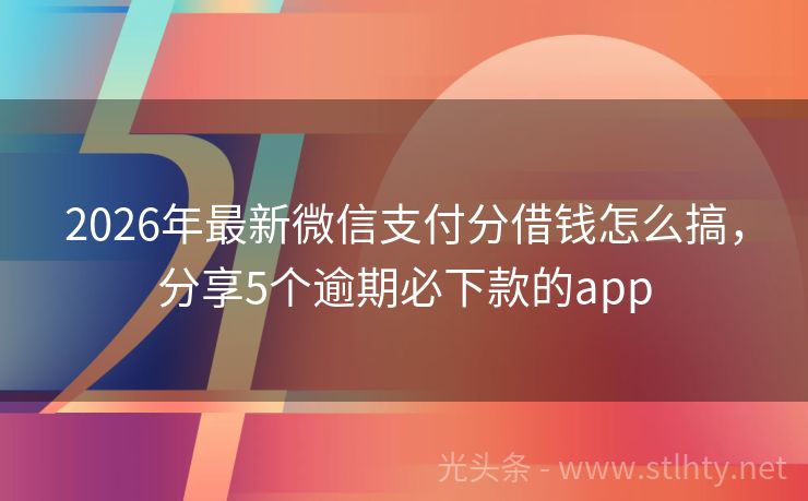2026年最新微信支付分借钱怎么搞，分享5个逾期必下款的app