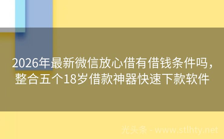 2026年最新微信放心借有借钱条件吗，整合五个18岁借款神器快速下款软件