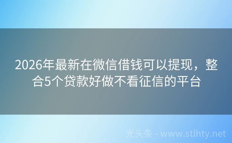 2026年最新在微信借钱可以提现，整合5个贷款好做不看征信的平台