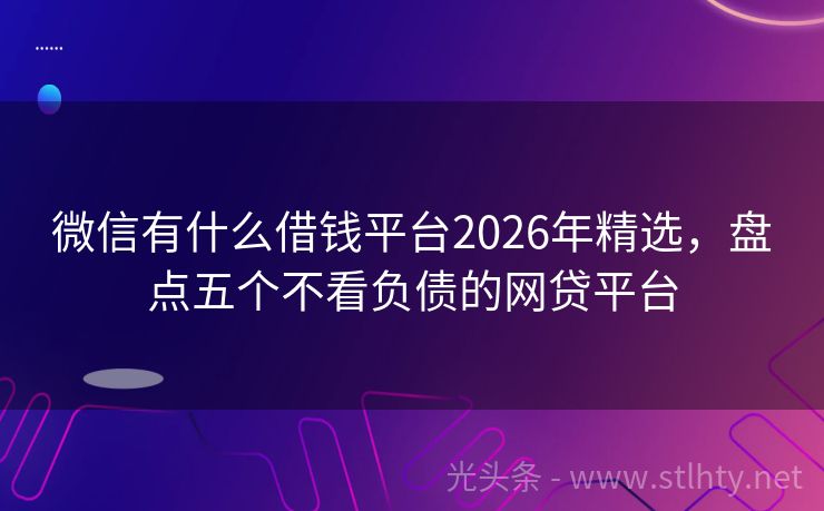 微信有什么借钱平台2026年精选，盘点五个不看负债的网贷平台