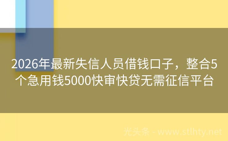 2026年最新失信人员借钱口子，整合5个急用钱5000快审快贷无需征信平台
