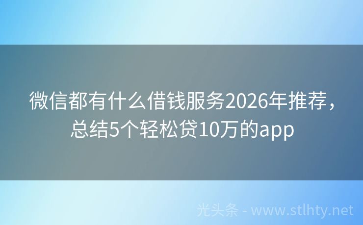 微信都有什么借钱服务2026年推荐，总结5个轻松贷10万的app