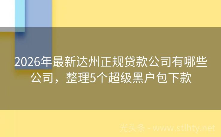 2026年最新达州正规贷款公司有哪些公司，整理5个超级黑户包下款