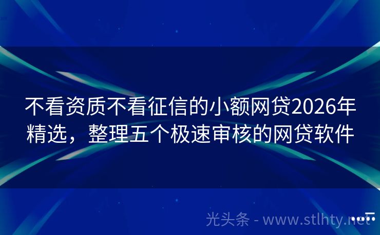 不看资质不看征信的小额网贷2026年精选，整理五个极速审核的网贷软件
