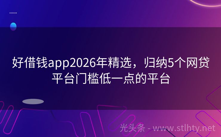 好借钱app2026年精选，归纳5个网贷平台门槛低一点的平台