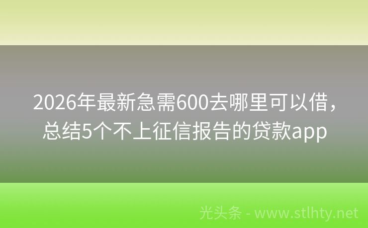 2026年最新急需600去哪里可以借，总结5个不上征信报告的贷款app