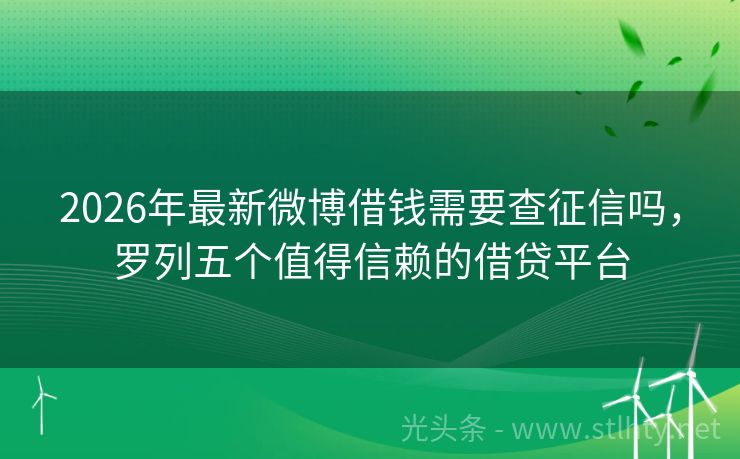 2026年最新微博借钱需要查征信吗，罗列五个值得信赖的借贷平台