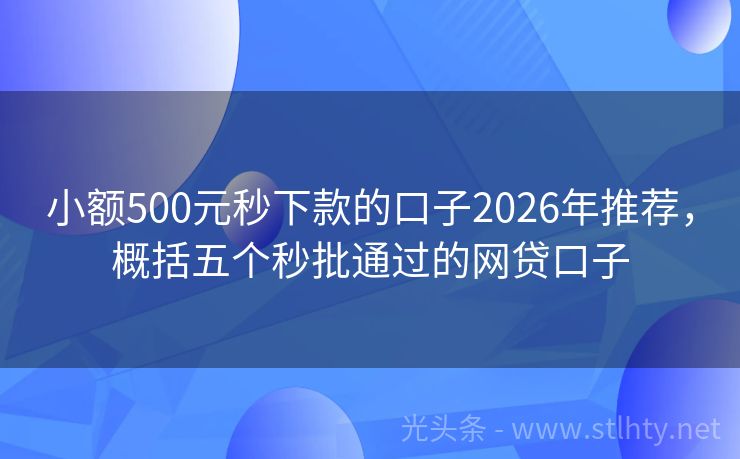 小额500元秒下款的口子2026年推荐，概括五个秒批通过的网贷口子
