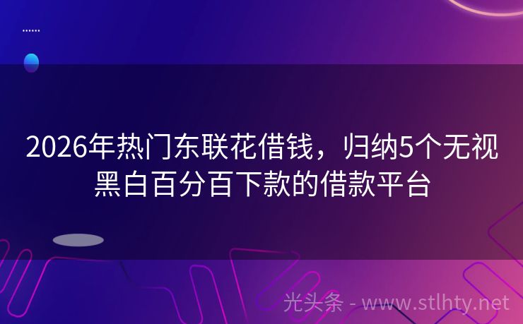 2026年热门东联花借钱，归纳5个无视黑白百分百下款的借款平台