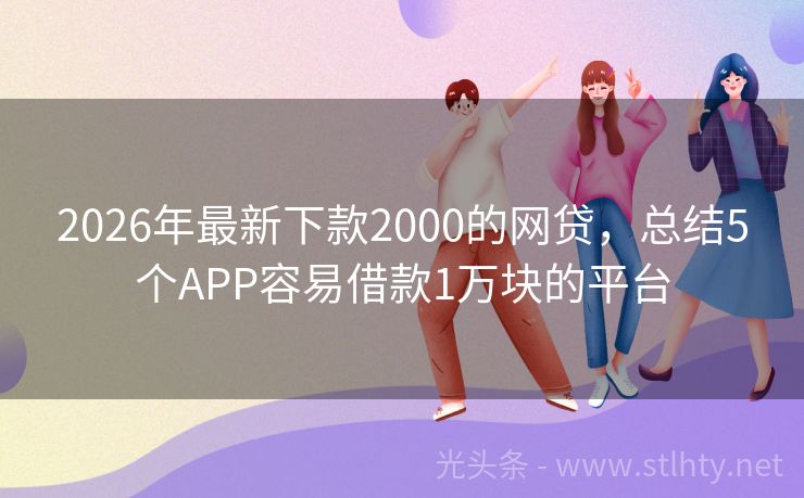 2026年最新下款2000的网贷，总结5个APP容易借款1万块的平台