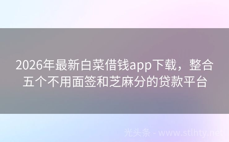 2026年最新白菜借钱app下载，整合五个不用面签和芝麻分的贷款平台