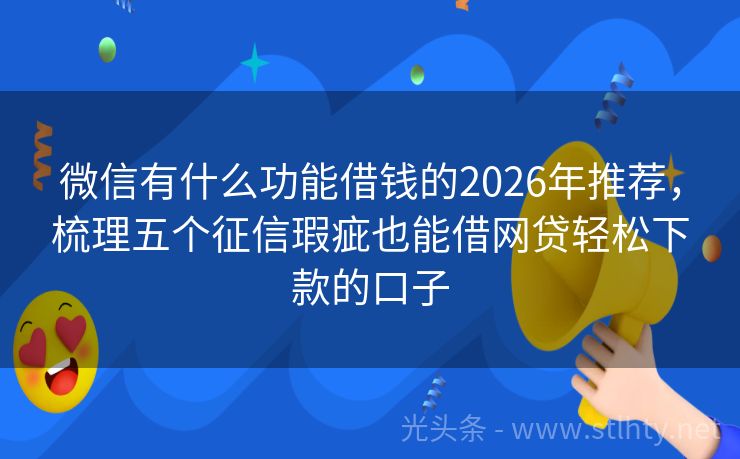 微信有什么功能借钱的2026年推荐，梳理五个征信瑕疵也能借网贷轻松下款的口子