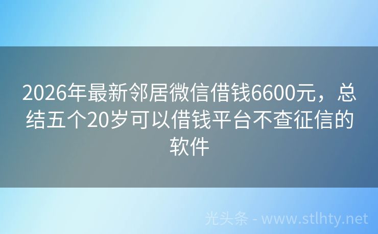 2026年最新邻居微信借钱6600元，总结五个20岁可以借钱平台不查征信的软件