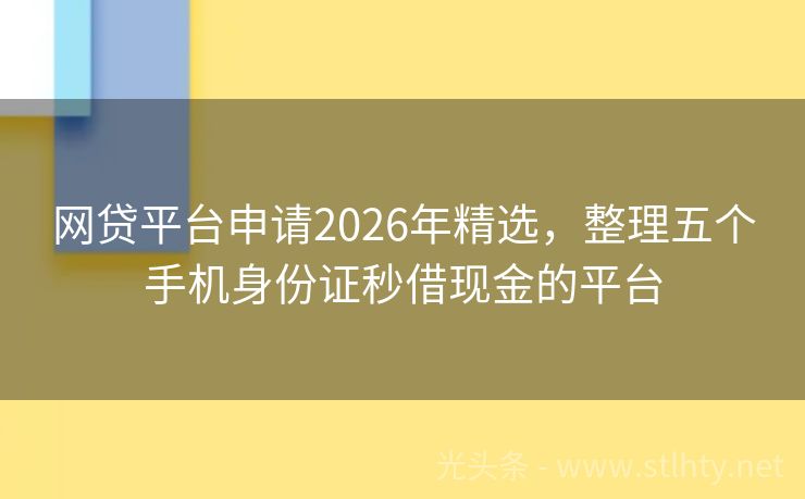 网贷平台申请2026年精选，整理五个手机身份证秒借现金的平台