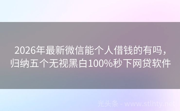 2026年最新微信能个人借钱的有吗，归纳五个无视黑白100%秒下网贷软件