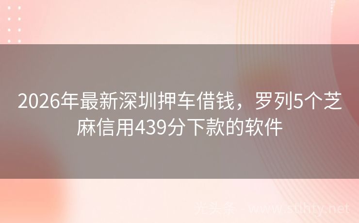 2026年最新深圳押车借钱，罗列5个芝麻信用439分下款的软件