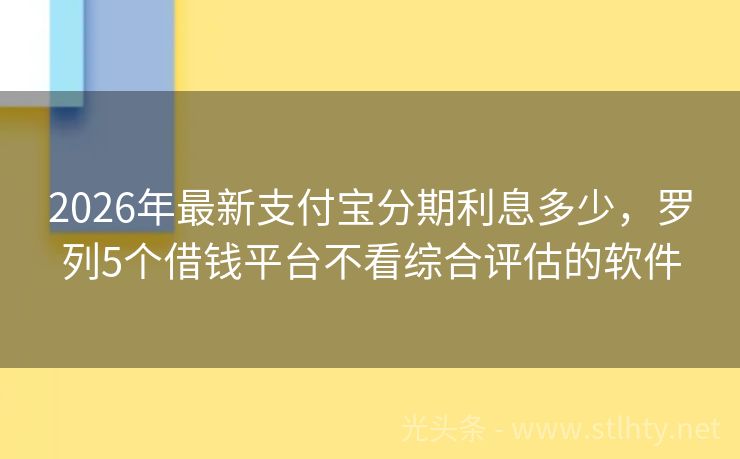 2026年最新支付宝分期利息多少，罗列5个借钱平台不看综合评估的软件
