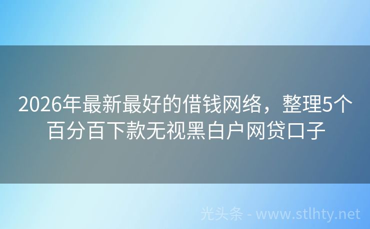 2026年最新最好的借钱网络，整理5个百分百下款无视黑白户网贷口子