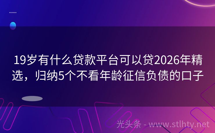 19岁有什么贷款平台可以贷2026年精选，归纳5个不看年龄征信负债的口子