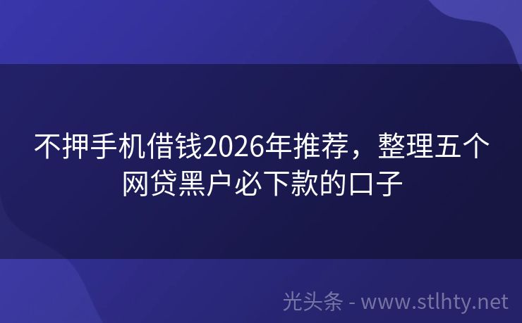不押手机借钱2026年推荐，整理五个网贷黑户必下款的口子
