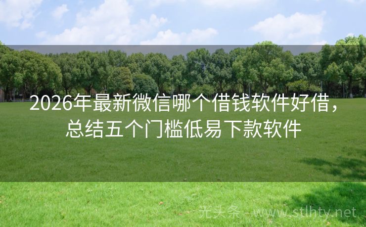 2026年最新微信哪个借钱软件好借，总结五个门槛低易下款软件