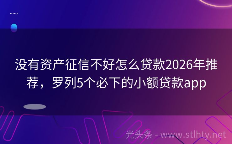 没有资产征信不好怎么贷款2026年推荐，罗列5个必下的小额贷款app