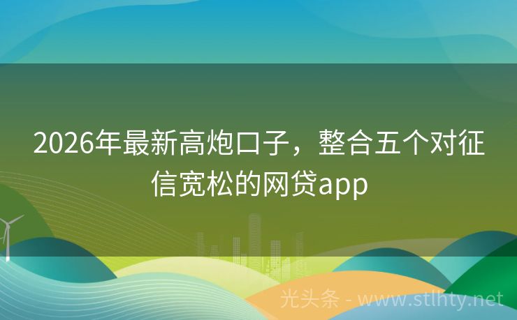 2026年最新高炮口子，整合五个对征信宽松的网贷app