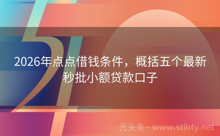 2026年点点借钱条件，概括五个最新秒批小额贷款口子