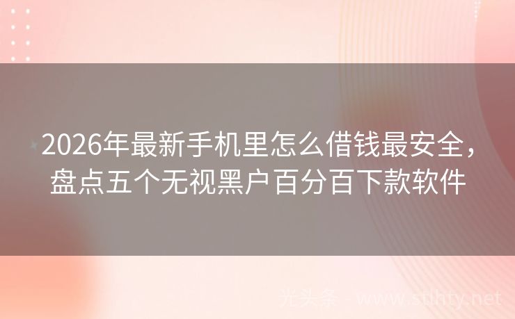 2026年最新手机里怎么借钱最安全，盘点五个无视黑户百分百下款软件