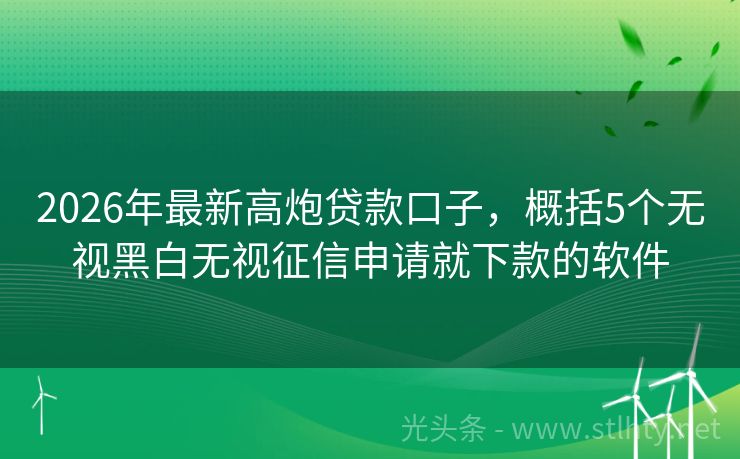 2026年最新高炮贷款口子，概括5个无视黑白无视征信申请就下款的软件