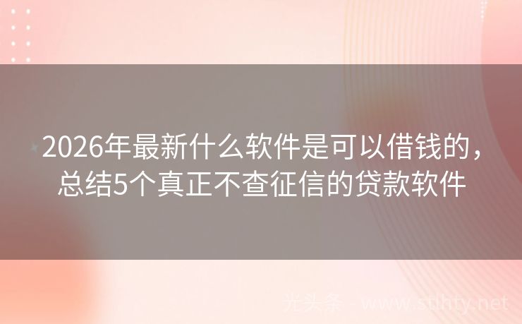 2026年最新什么软件是可以借钱的，总结5个真正不查征信的贷款软件