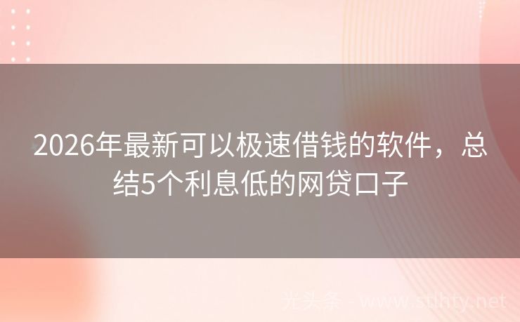 2026年最新可以极速借钱的软件,总结5个利息低的网贷口子