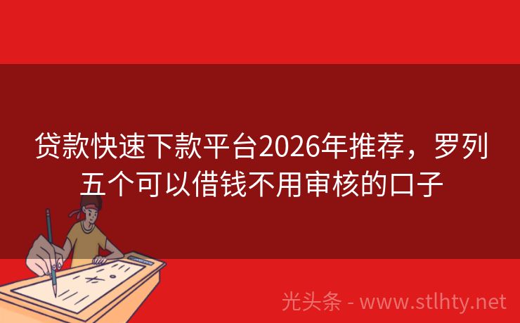 贷款快速下款平台2026年推荐，罗列五个可以借钱不用审核的口子